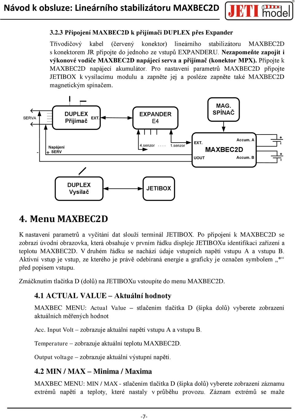 Pro nastavení parametrů MAXBEC2D připojte JETIBOX k vysílacímu modulu a zapněte jej a posléze zapněte také MAXBEC2D magnetickým spínačem. SERVA DUPLEX Přijímač EXT. EXPANDER E4 MAG.