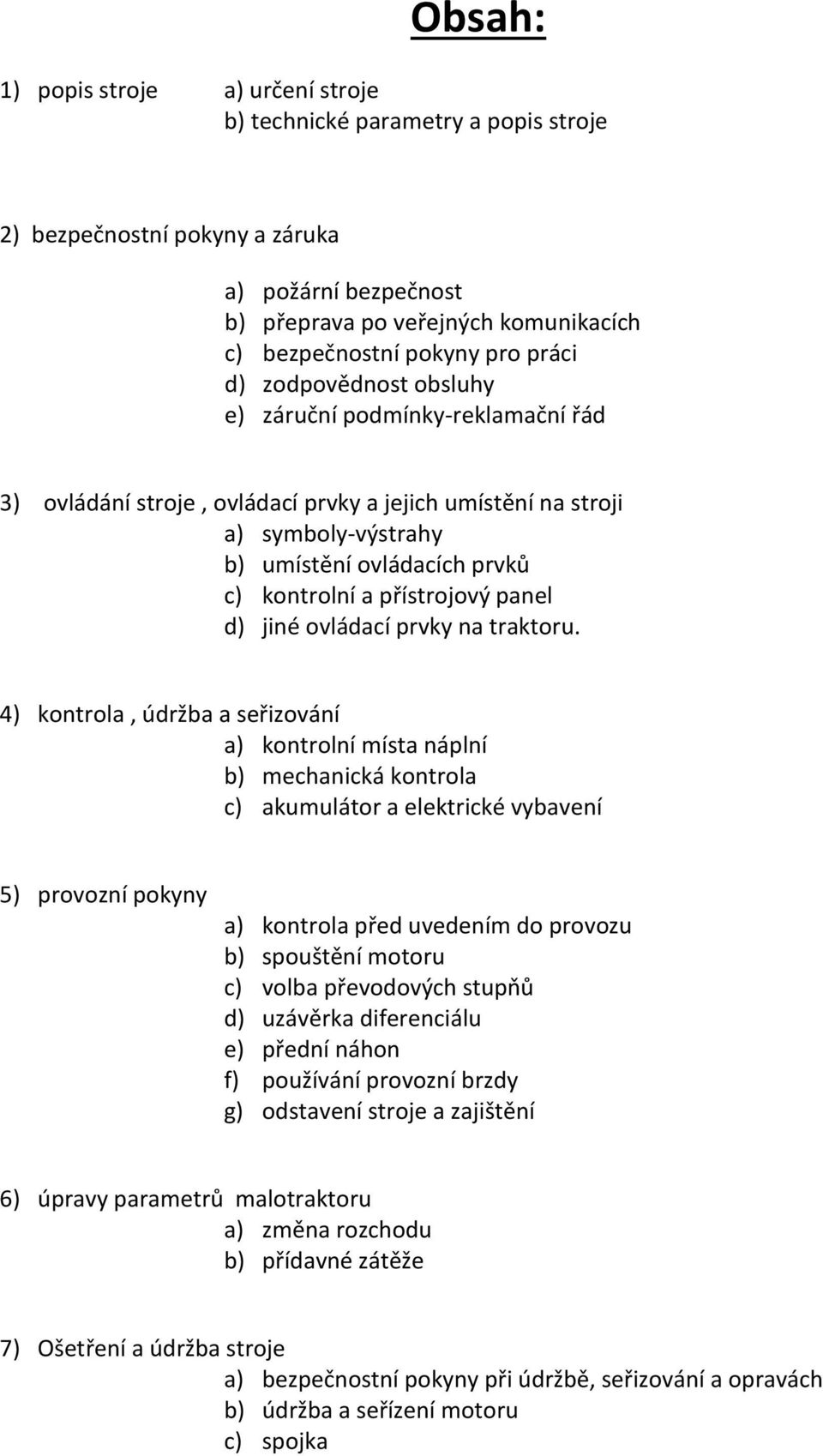 přístrojový panel d) jiné ovládací prvky na traktoru.