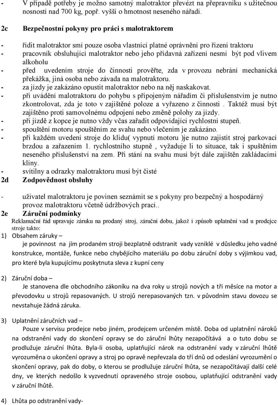 nesmí být pod vlivem alkoholu - před uvedením stroje do činnosti prověřte, zda v provozu nebrání mechanická překážka, jiná osoba nebo závada na malotraktoru.