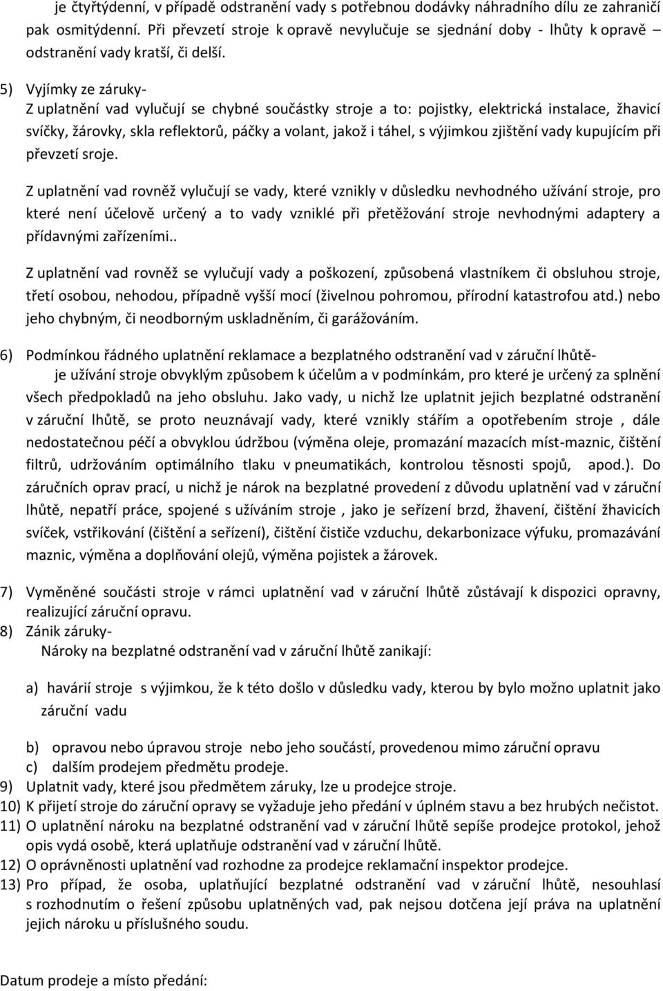 5) Vyjímky ze záruky- Z uplatnění vad vylučují se chybné součástky stroje a to: pojistky, elektrická instalace, žhavicí svíčky, žárovky, skla reflektorů, páčky a volant, jakož i táhel, s výjimkou