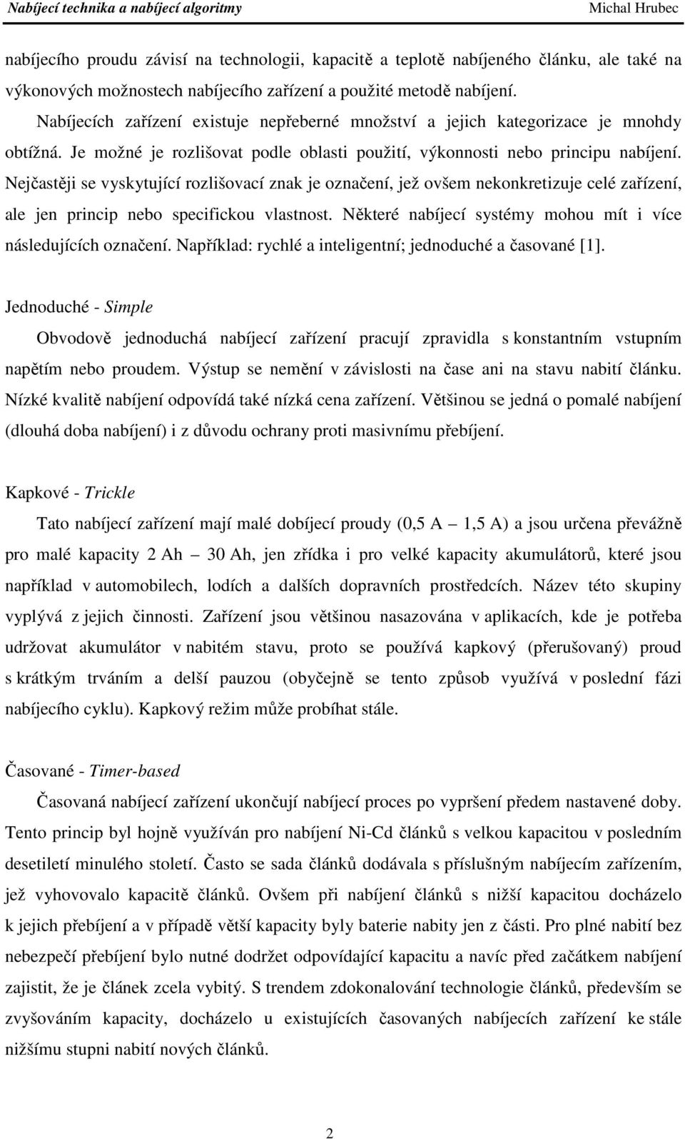 Nejčastěji se vyskytující rozlišovací znak je označení, jež ovšem nekonkretizuje celé zařízení, ale jen princip nebo specifickou vlastnost.