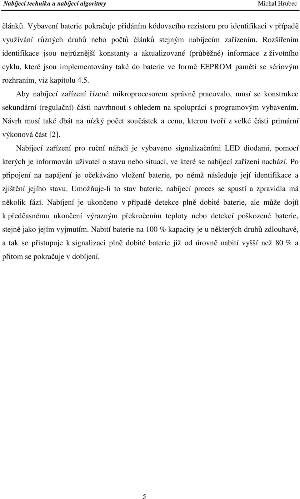 kapitolu 4.5. Aby nabíjecí zařízení řízené mikroprocesorem správně pracovalo, musí se konstrukce sekundární (regulační) části navrhnout s ohledem na spolupráci s programovým vybavením.