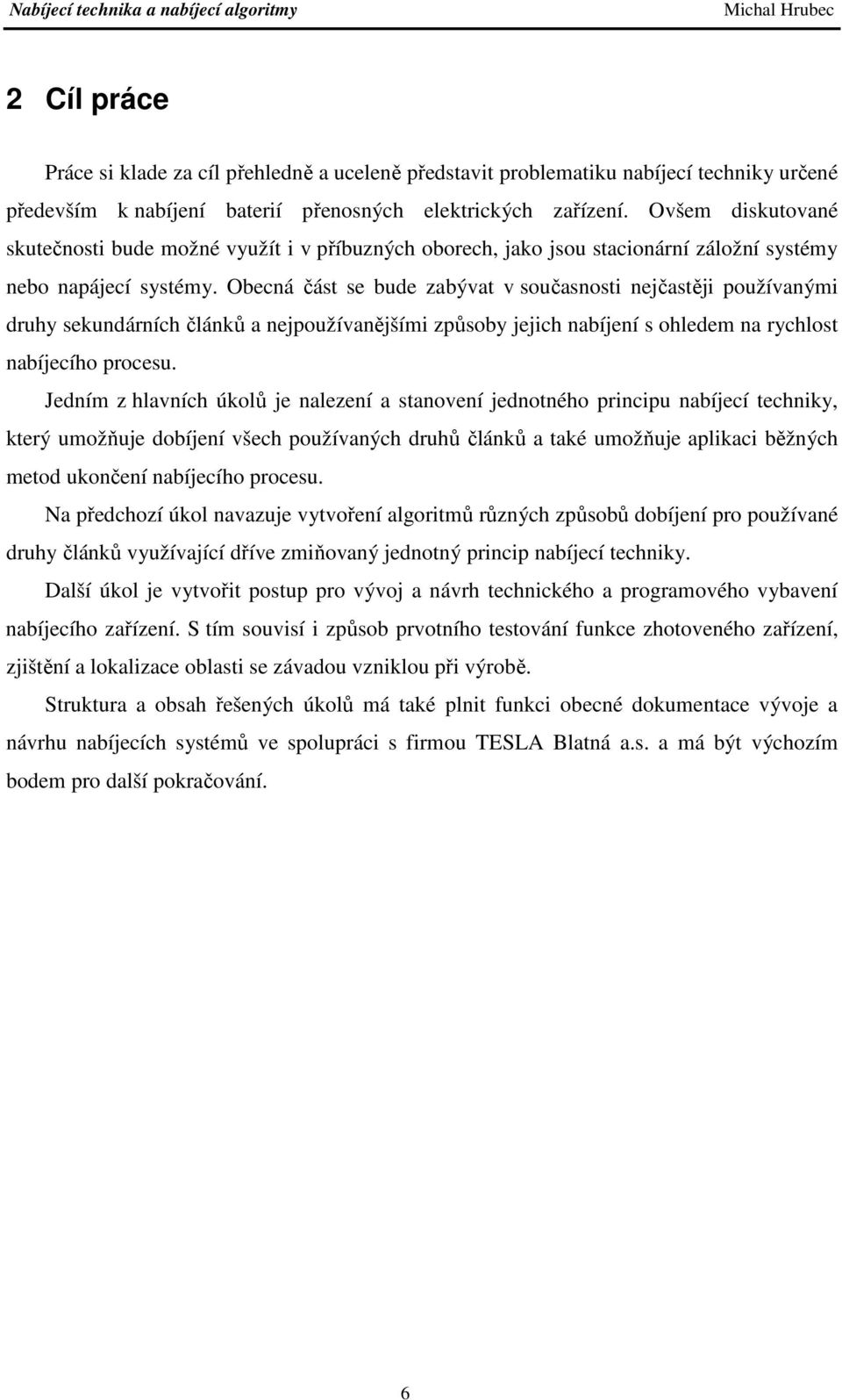 Obecná část se bude zabývat v současnosti nejčastěji používanými druhy sekundárních článků a nejpoužívanějšími způsoby jejich nabíjení s ohledem na rychlost nabíjecího procesu.