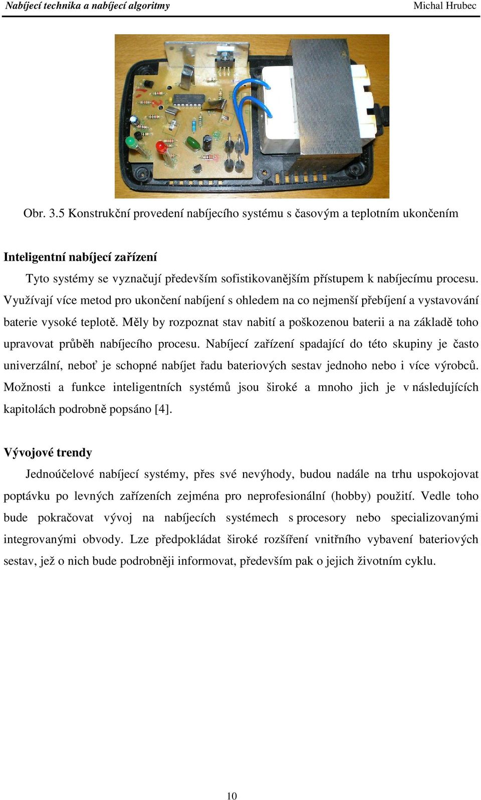 Měly by rozpoznat stav nabití a poškozenou baterii a na základě toho upravovat průběh nabíjecího procesu.