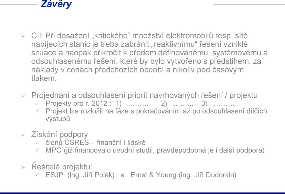 vytvořeno s předstihem, za náklady v cenách předchozích období a nikoliv pod časovým tlakem. Projednaní a odsouhlasení priorit navrhovaných řešení / projektů Projekty pro r.