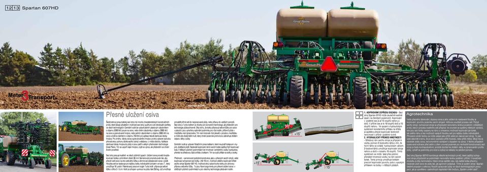 Centrální vozík lze vybavit jedním plastovým zásobníkem o objemu 5280 litrů pouze na osivo, nebo dvěmi zásobníky o objemu 2885 litrů na osivo a granulované hnojivo, nebo jedním zásobníkem o objemu