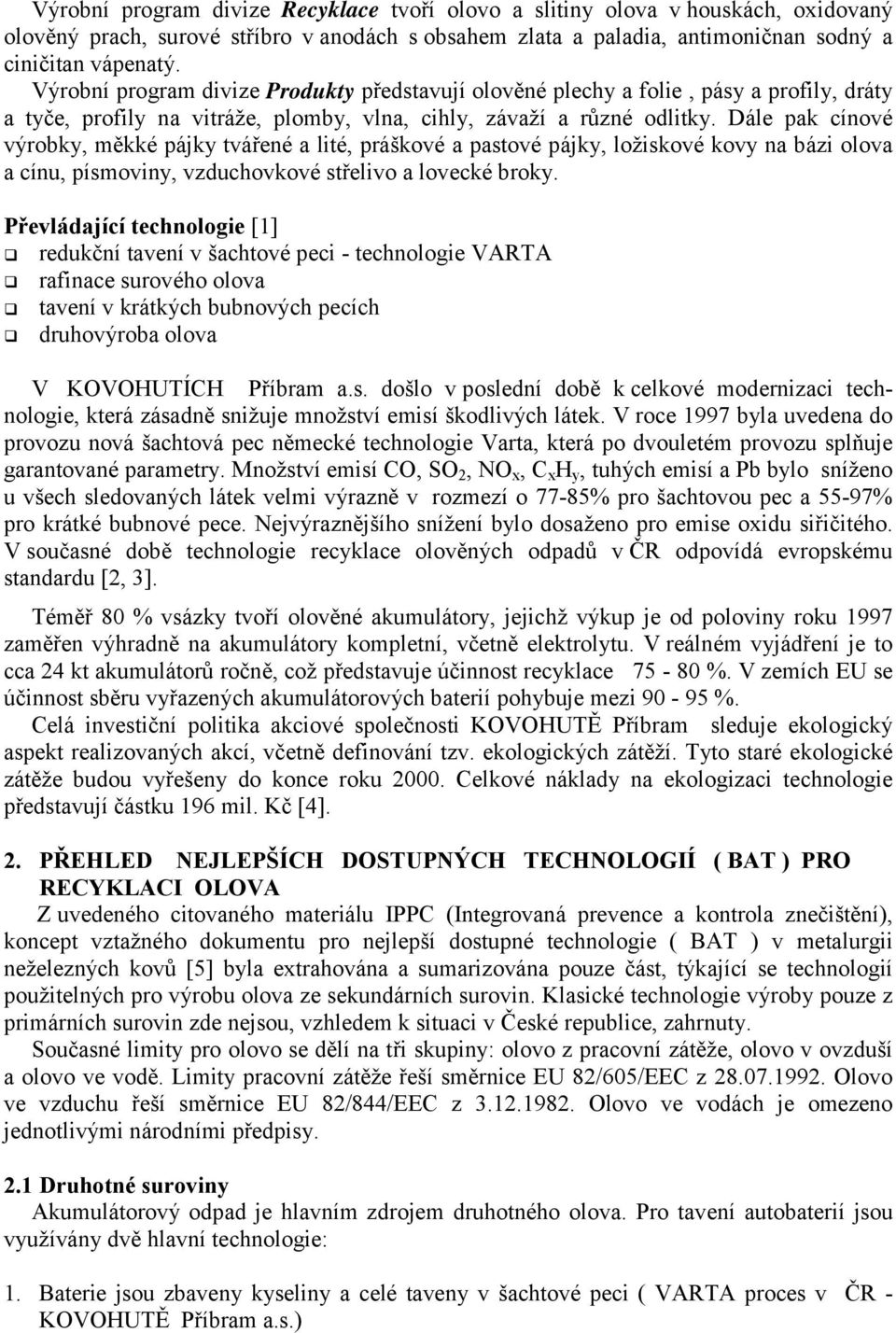 Dále pak cínové výrobky, měkké pájky tvářené a lité, práškové a pastové pájky, ložiskové kovy na bázi olova a cínu, písmoviny, vzduchovkové střelivo a lovecké broky. Převládající technologie [1]!
