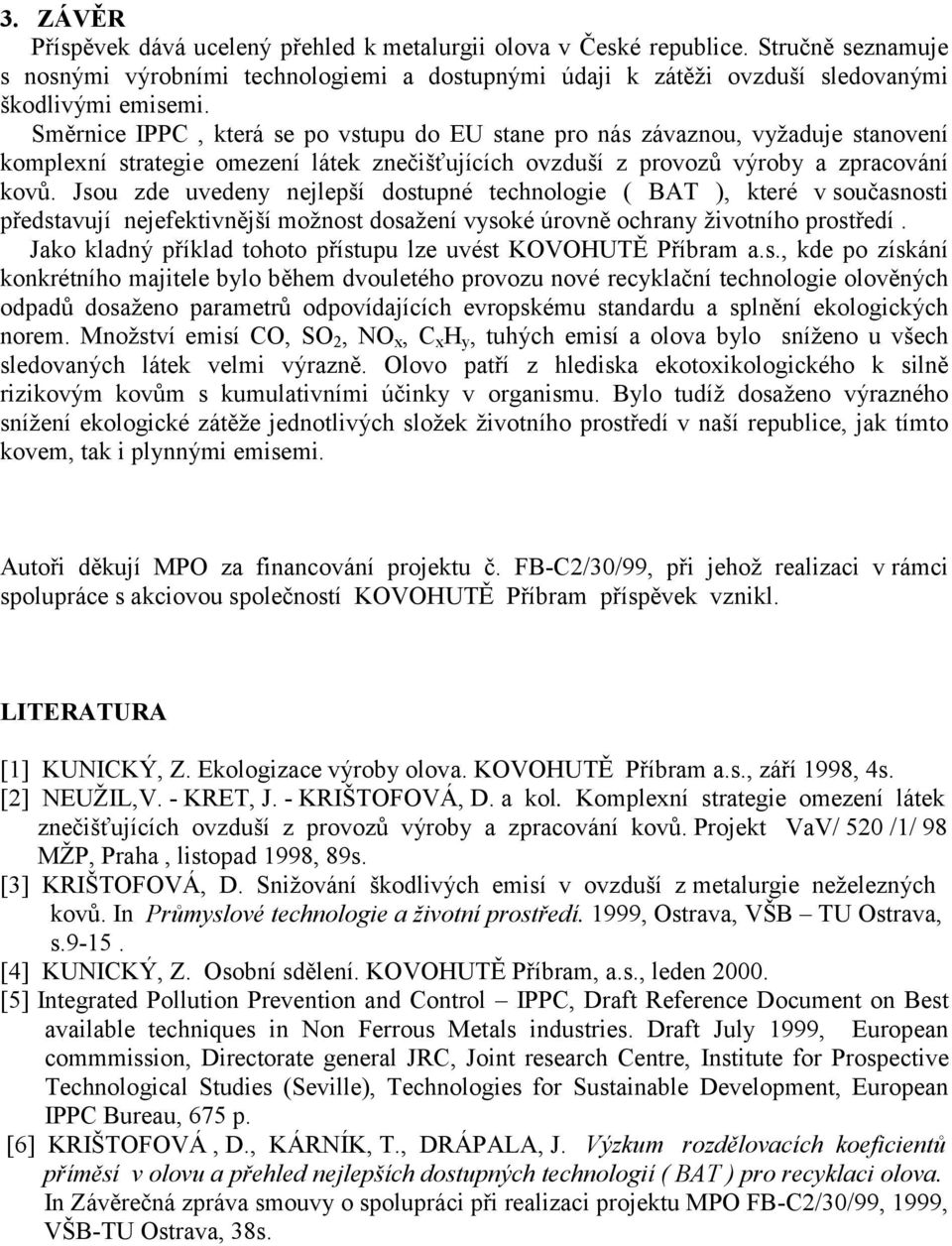 Jsou zde uvedeny nejlepší dostupné technologie ( BAT ), které v současnosti představují nejefektivnější možnost dosažení vysoké úrovně ochrany životního prostředí.