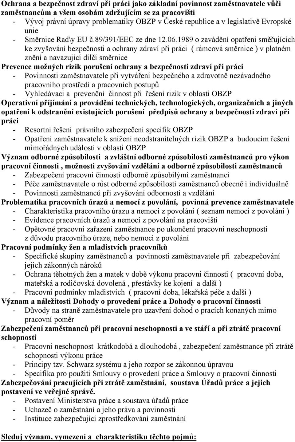 1989 o zavádění opatření směřujících ke zvyšování bezpečnosti a ochrany zdraví při práci ( rámcová směrnice ) v platném znění a navazující dílčí směrnice Prevence možných rizik porušení ochrany a