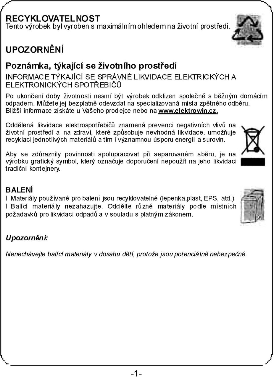 běžným domácím odpadem. Můžete jej bezplatně odevzdat na specializovaná místa zpětného odběru. Bližší informace získáte u Vašeho prodejce nebo na www.elektrowin.cz.