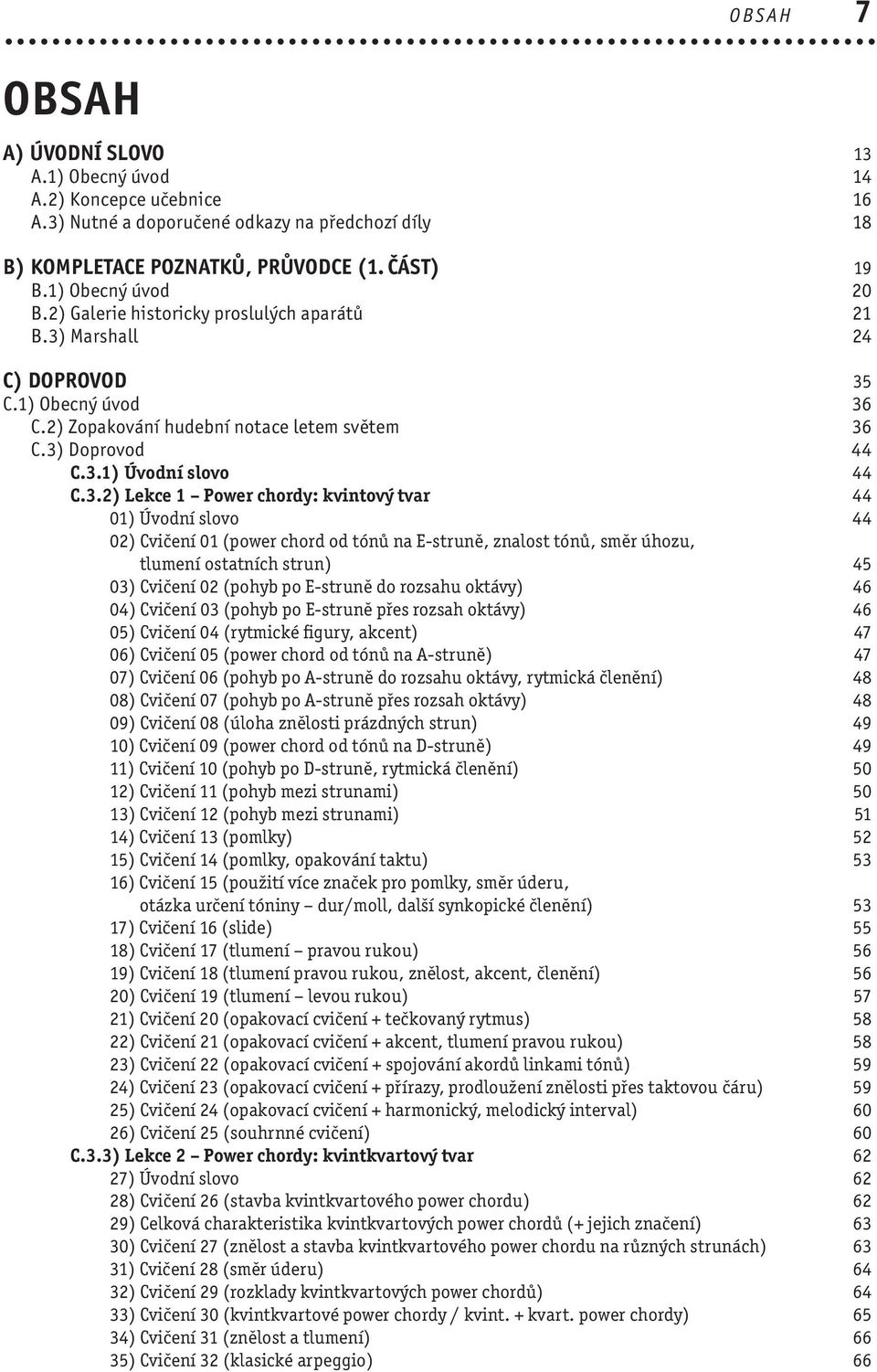 3.2) Lekce 1 Power chordy: kvintový tvar 44 01) Úvodní slovo 44 02) Cvičení 01 (power chord od tónů na E-struně, znalost tónů, směr úhozu, tlumení ostatních strun) 45 03) Cvičení 02 (pohyb po