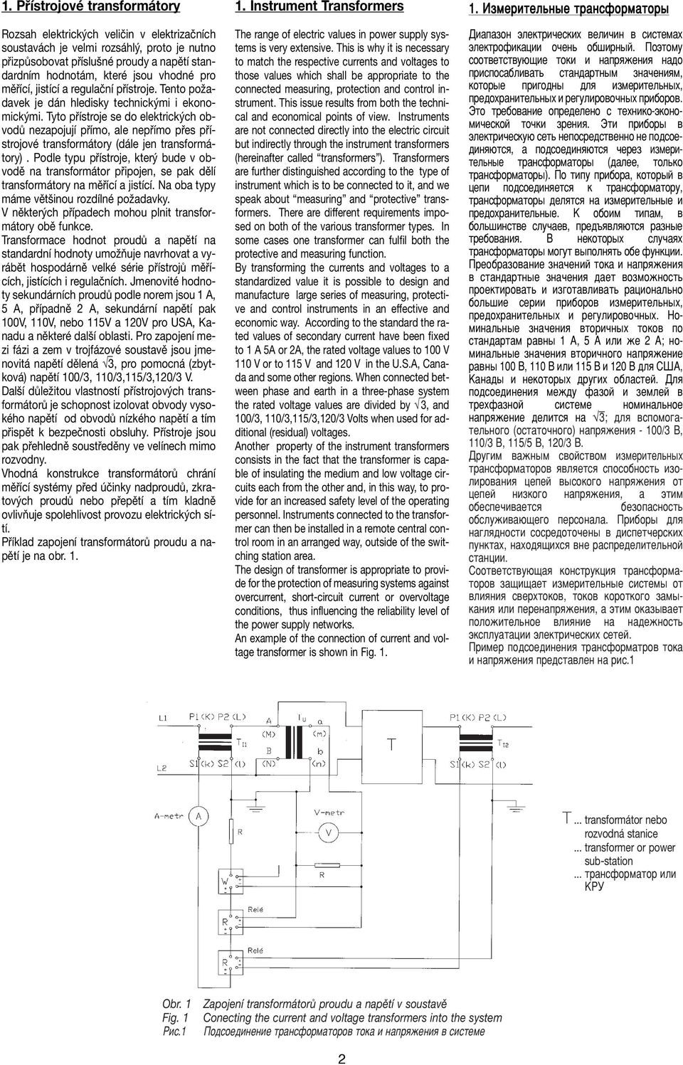 Tyto přístroje se do elektrických obvodů nezapojují přímo, ale nepřímo přes přístrojové transformátory (dále jen transformátory).