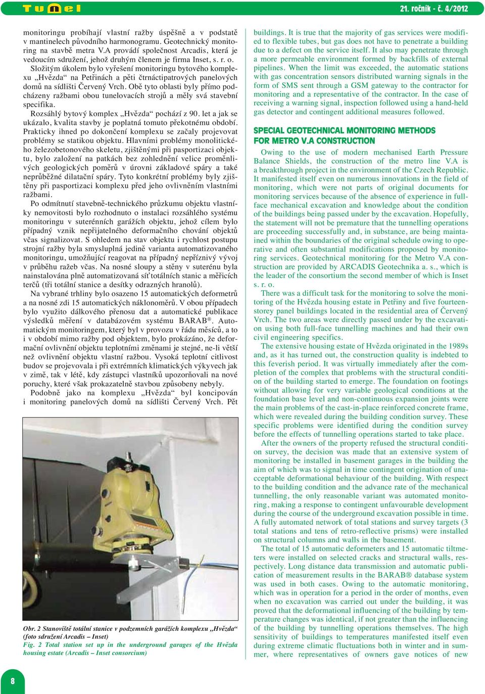 Složitým úkolem bylo vyřešení monitoringu bytového komplexu Hvězda na Petřinách a pěti čtrnáctipatrových panelových domů na sídlišti Červený Vrch.