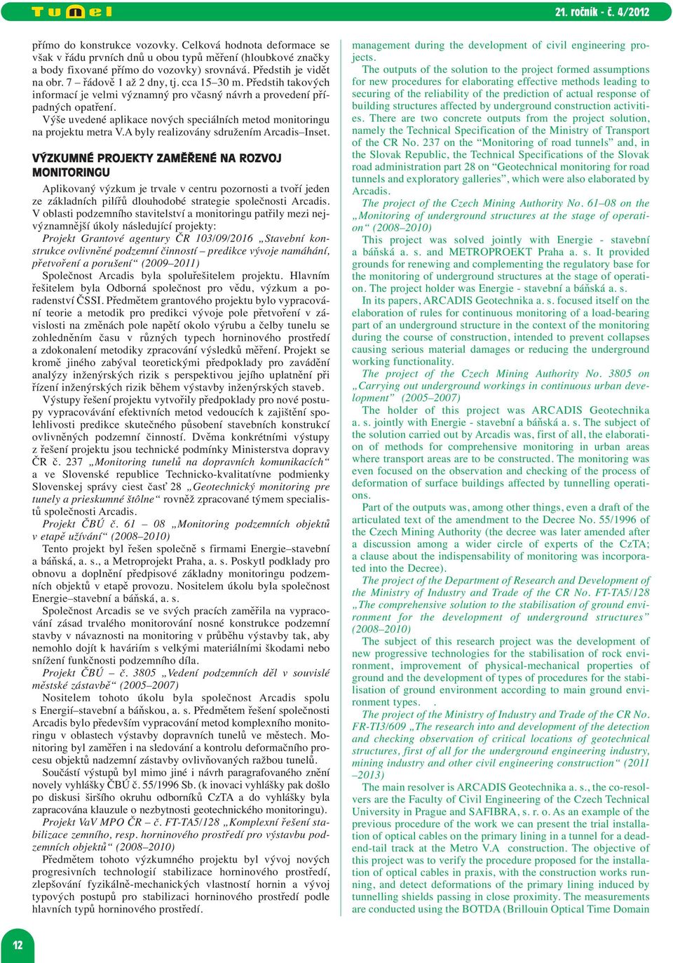 Výše uvedené aplikace nových speciálních metod monitoringu na projektu metra V.A byly realizovány sdružením Arcadis Inset.