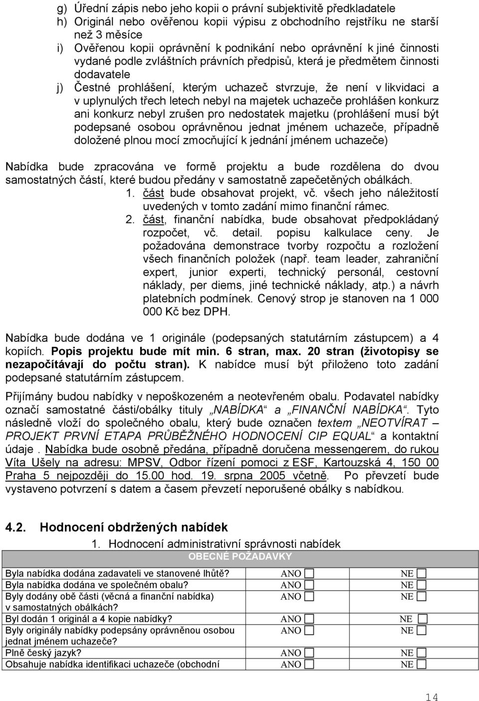 letech nebyl na majetek uchazeče prohlášen konkurz ani konkurz nebyl zrušen pro nedostatek majetku (prohlášení musí být podepsané osobou oprávněnou jednat jménem uchazeče, případně doložené plnou