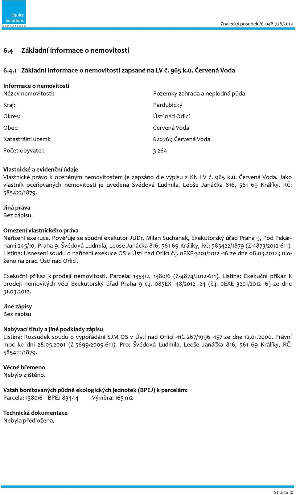 Červená Voda Vlastnické a evidenční údaje Vlastnické právo k oceněným nemovitostem je zapsáno dle výpisu z KN LV č. 965 k.ú. Červená Voda.