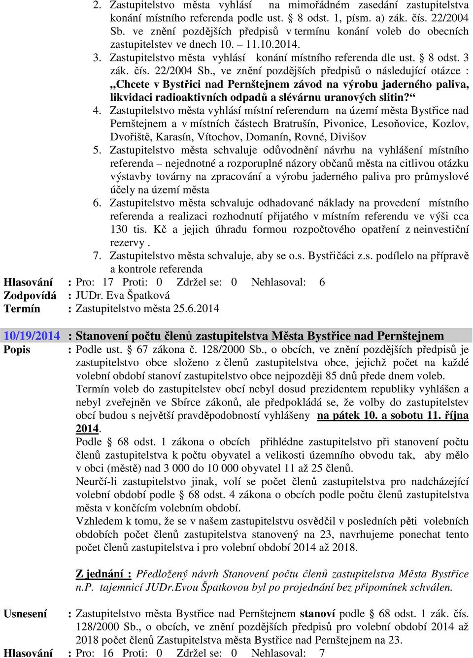 22/2004 Sb., ve znění pozdějších předpisů o následující otázce : Chcete v Bystřici nad Pernštejnem závod na výrobu jaderného paliva, likvidaci radioaktivních odpadů a slévárnu uranových slitin? 4.