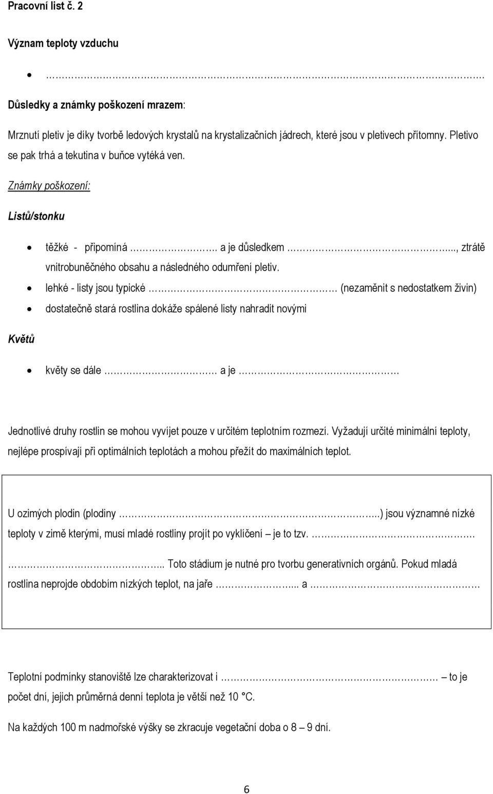 lehké - listy jsou typické (nezaměnit s nedostatkem živin) dostatečně stará rostlina dokáže spálené listy nahradit novými Květů květy se dále a je Jednotlivé druhy rostlin se mohou vyvíjet pouze v