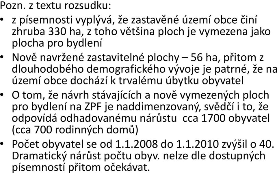 že návrh stávajících a nově vymezených ploch pro bydlení na ZPF je naddimenzovaný, svědčí i to, že odpovídá odhadovanému nárůstu cca 1700 obyvatel (cca