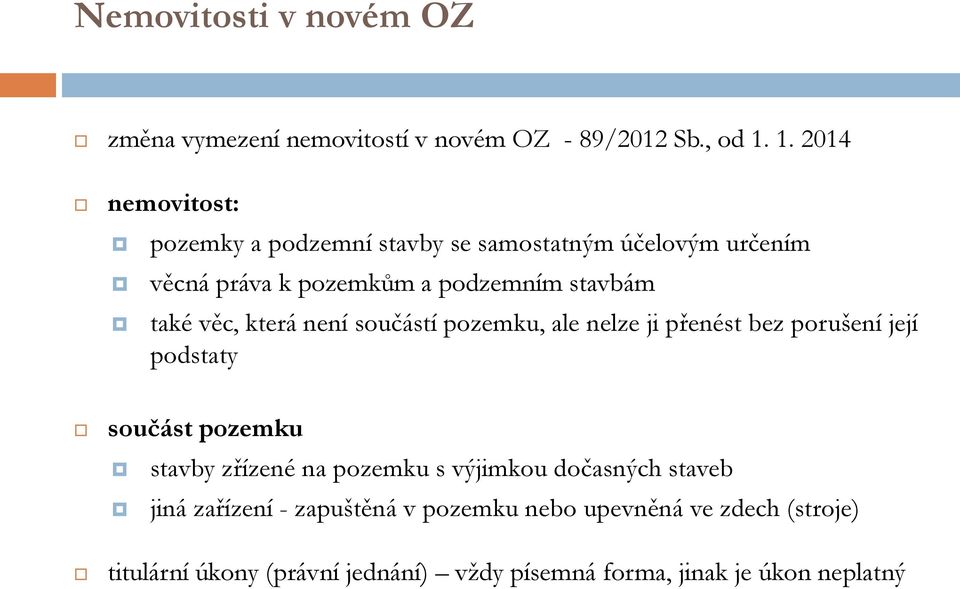 věc, která není součástí pozemku, ale nelze ji přenést bez porušení její podstaty součást pozemku stavby zřízené na pozemku s