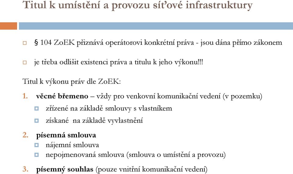 věcné břemeno vždy pro venkovní komunikační vedení (v pozemku) zřízené na základě smlouvy s vlastníkem získané na základě