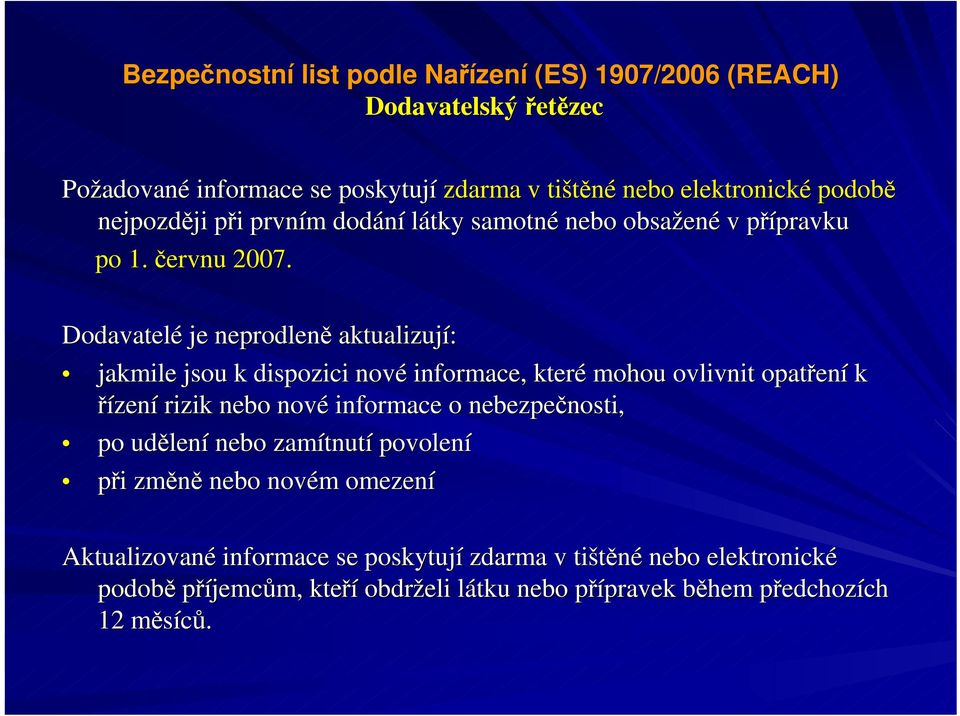 Dodavatelé je neprodleně aktualizují: jakmile jsou k dispozici nové informace, které mohou ovlivnit opatření k řízení rizik nebo nové