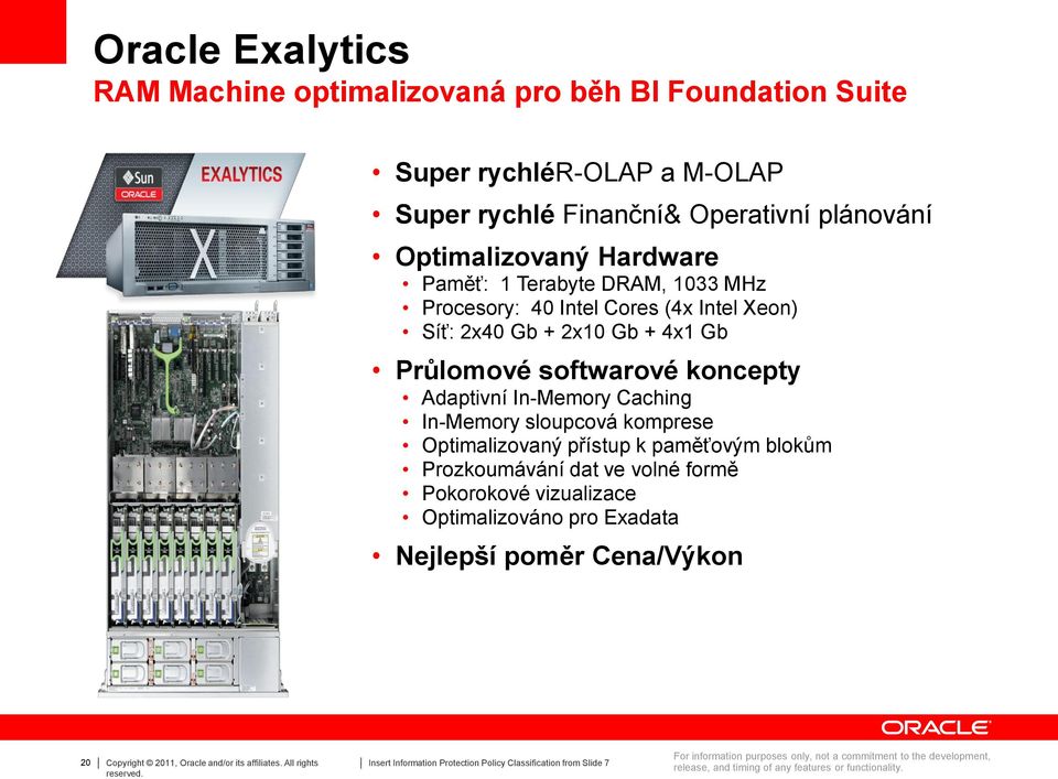 In-Memory sloupcová komprese Optimalizovaný přístup k paměťovým blokům Prozkoumávání dat ve volné formě Pokorokové vizualizace Optimalizováno pro Exadata Nejlepší poměr