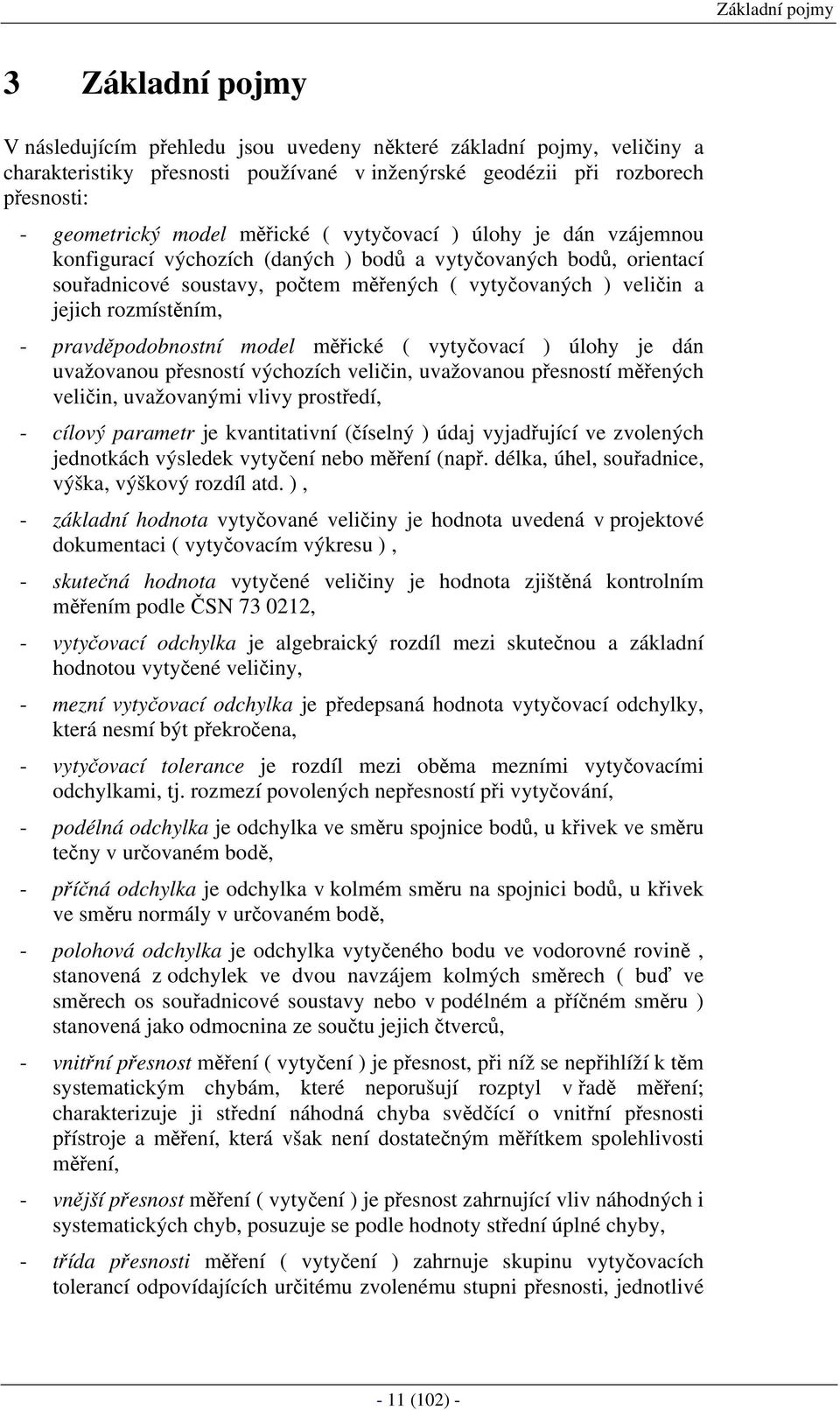 výchozích velč uvažovaou přeotí ěřeých velč uvažovaý vlv protředí - cílový paraetr je kvattatví (číelý ) údaj vjadřující ve zvoleých jedotkách výledek vtčeí ebo ěřeí (apř.