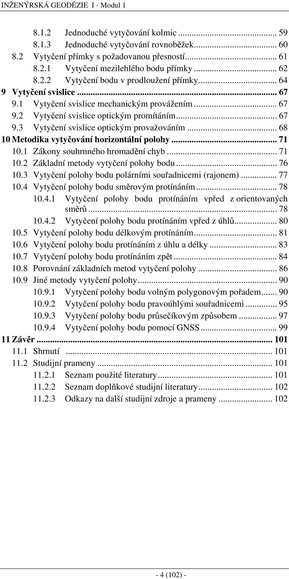 Záko ouhrého hroaděí chb... 7 0. Základí etod vtčeí poloh bodu... 76 0.3 Vtčeí poloh bodu polárí ouřadce (rajoe)... 77 0.4 Vtčeí poloh bodu ěrový protíáí... 78 0.4. Vtčeí poloh bodu protíáí vpřed z oretovaých ěrů.