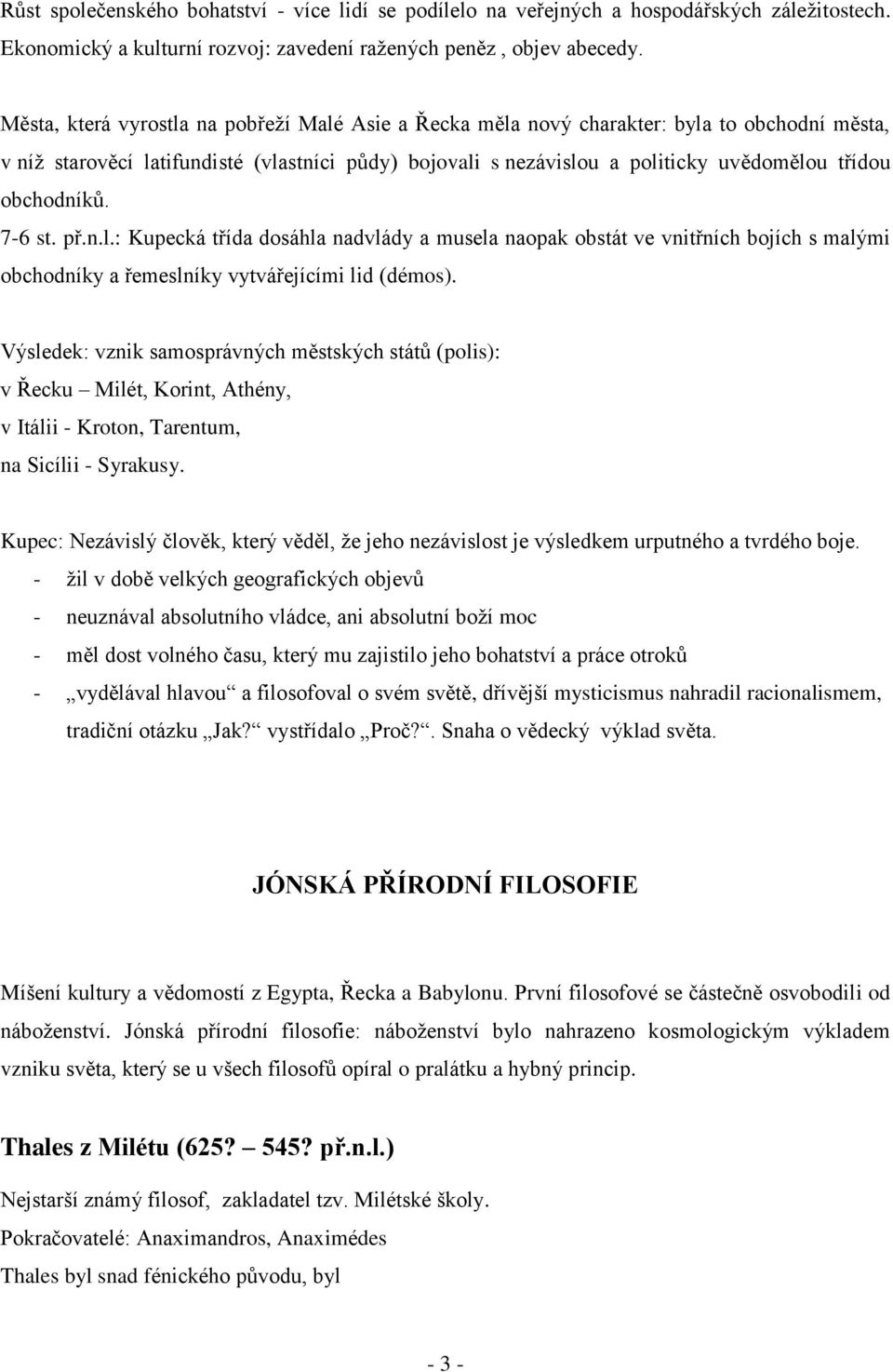 obchodníků. 7-6 st. př.n.l.: Kupecká třída dosáhla nadvlády a musela naopak obstát ve vnitřních bojích s malými obchodníky a řemeslníky vytvářejícími lid (démos).