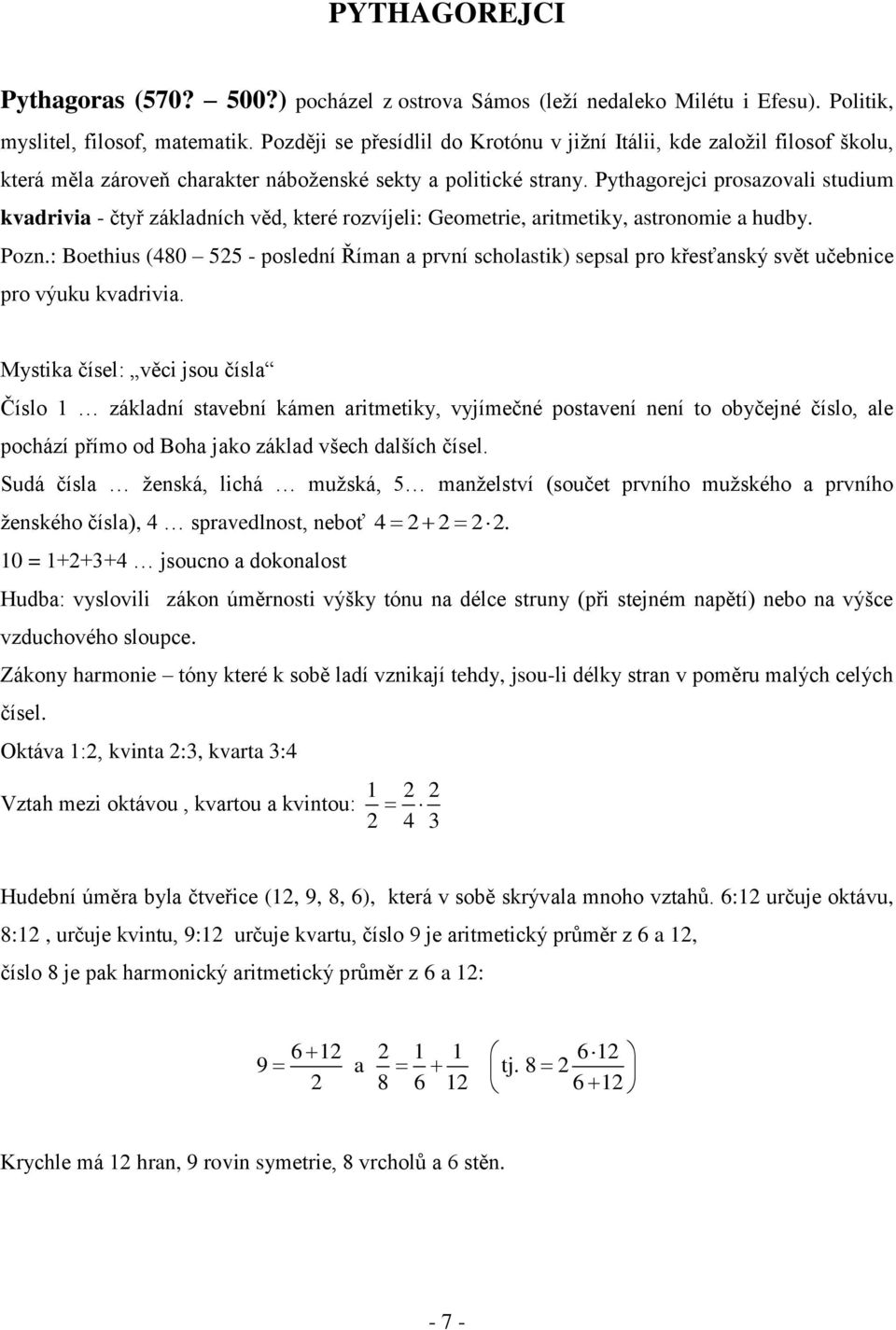 Pythagorejci prosazovali studium kvadrivia - čtyř základních věd, které rozvíjeli: Geometrie, aritmetiky, astronomie a hudby. Pozn.
