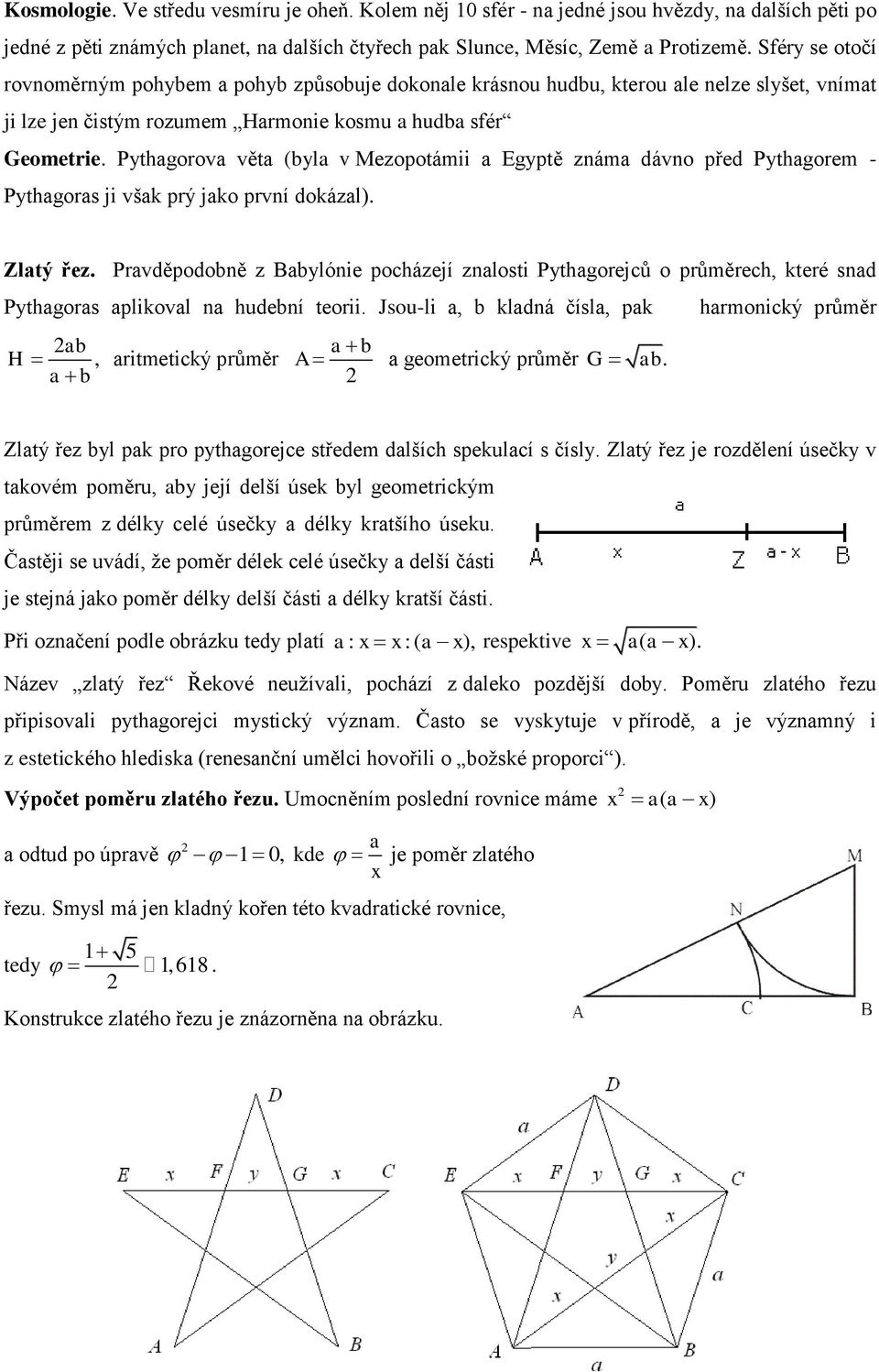Pythagorova věta (byla v Mezopotámii a Egyptě známa dávno před Pythagorem - Pythagoras ji však prý jako první dokázal). Zlatý řez.