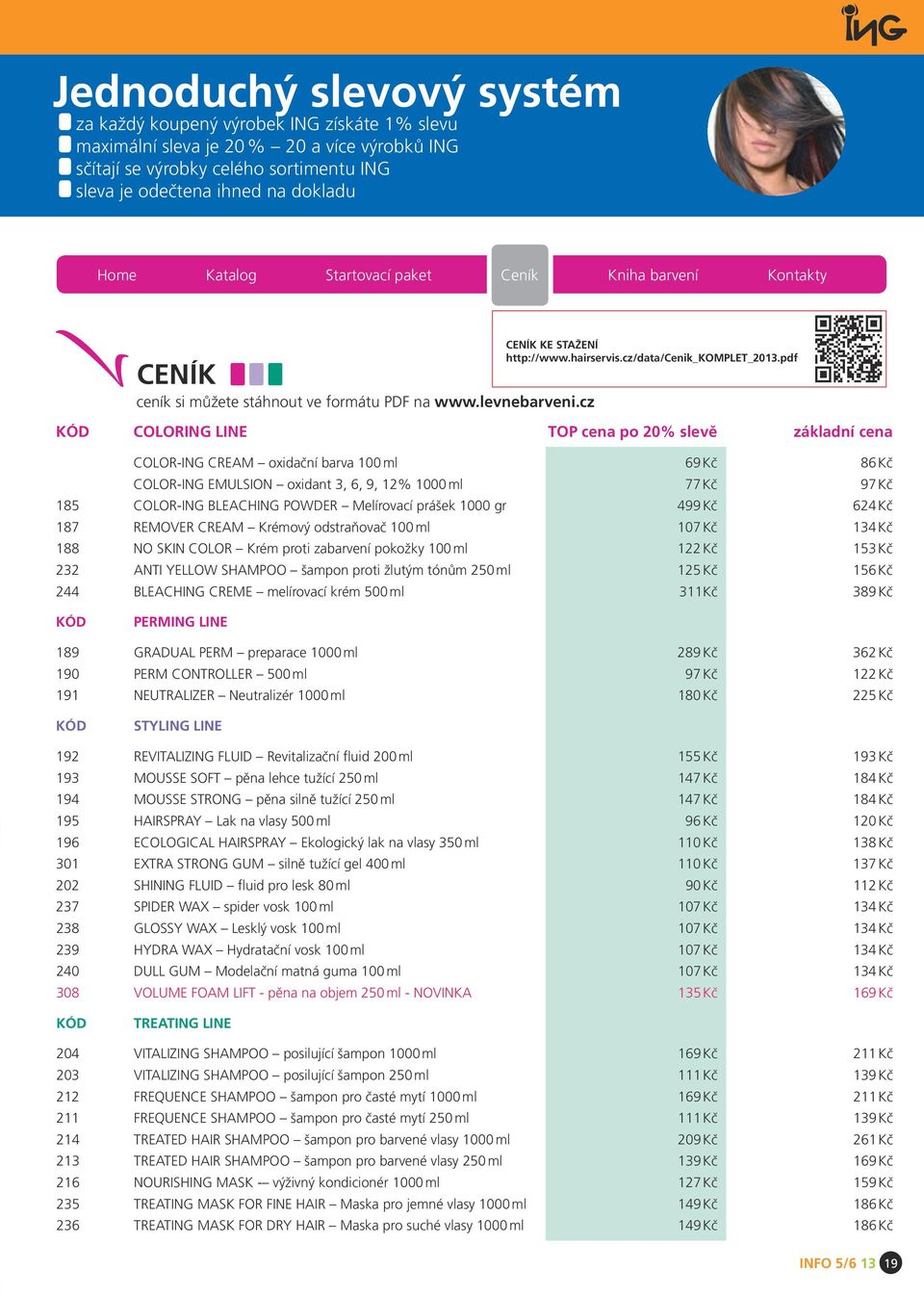 pdf KÓD COLORING LINe top cena po 20% slevě základní cena COLOR-ING CREAM oxidační barva 100 ml 69 Kč 86 Kč COLOR-ING EMULSION oxidant 3, 6, 9, 12% 1000 ml 77 Kč 97 Kč 185 COLOR-ING BLEACHING POWDER