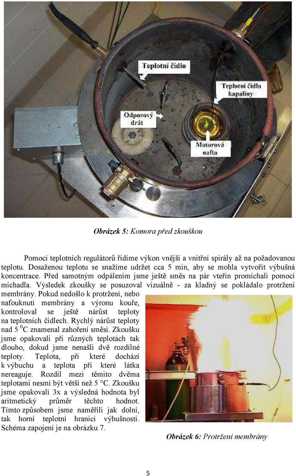 Výsledek zkoušky se posuzoval vizuálně - za kladný se pokládalo protržení membrány.