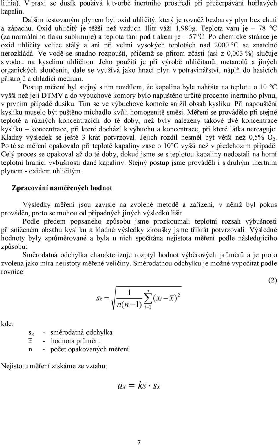 Po chemické stránce je oxid uhličitý velice stálý a ani při velmi vysokých teplotách nad 2000 C se znatelně nerozkládá.