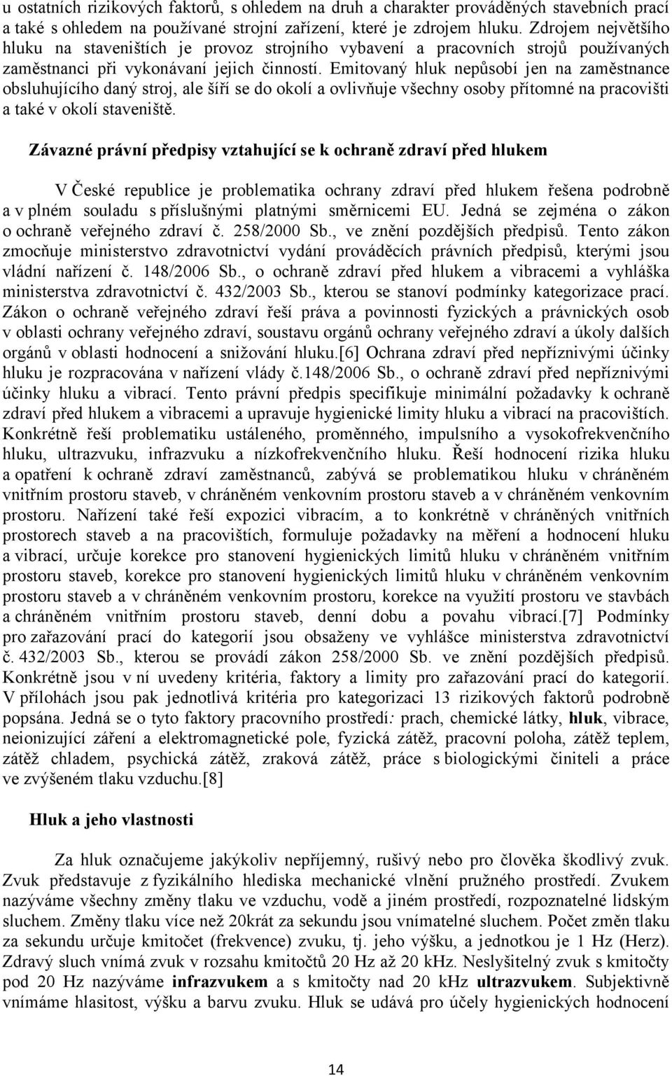 Emitovaný hluk nepůsobí jen na zaměstnance obsluhujícího daný stroj, ale šíří se do okolí a ovlivňuje všechny osoby přítomné na pracovišti a také v okolí staveniště.