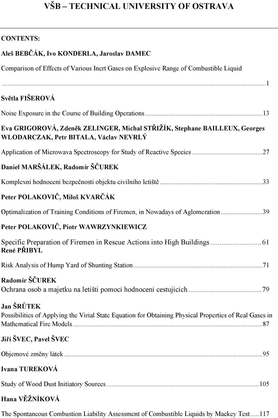 .. 13 Eva GRIGOROVÁ, Zdeněk ZELINGER, Michal STŘIŽÍK, Stephane BAILLEUX, Georges WLODARCZAK, Petr BITALA, Václav NEVRLÝ Application of Microwava Spectroscopy for Study of Reactive Species.