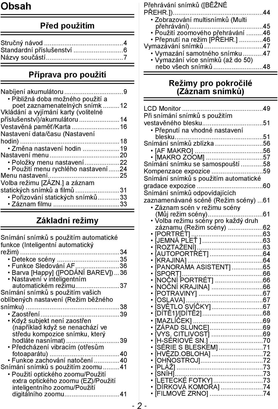 ..20 Položky menu nastavení...22 Použití menu rychlého nastavení...24 Menu nastavení...25 Volba režimu [ZÁZN.] a záznam statických snímků a filmů...31 Pořizování statických snímků...33 Záznam filmu.