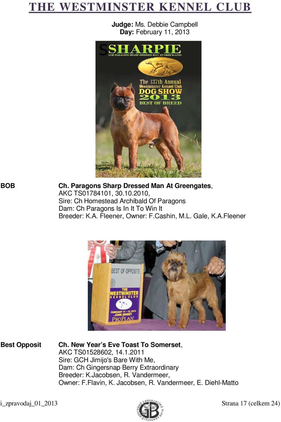 , 30.10.2010, Sire: Ch Homestead Archibald Of Paragons Dam: Ch Paragons Is In It To Win It Breeder: K.A. Fleener, Owner: F.Cashin, M.L. Gale, K.A.Fleener Best Opposit Ch.