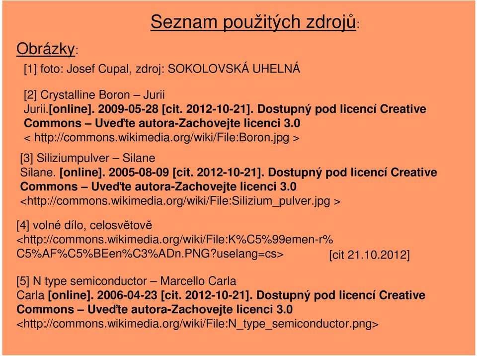 2012-10-21]. Dostupný pod licencí Creative Commons Uveďte autora-zachovejte licenci 3.0 <http://commons.wikimedia.org/wiki/file:silizium_pulver.jpg > [4] volné dílo, celosvětově <http://commons.