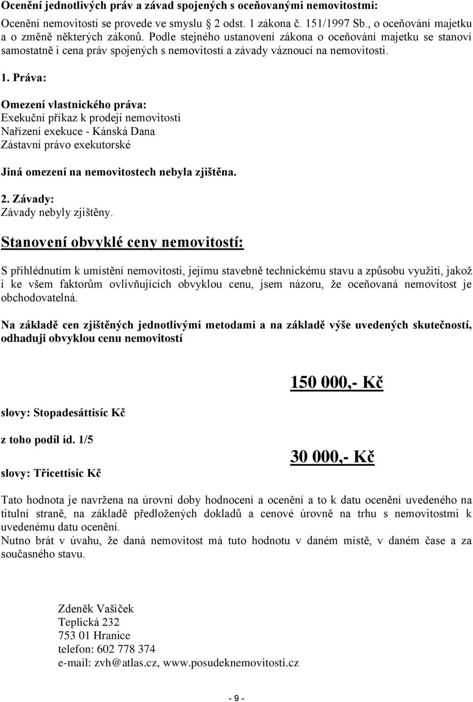 Práva: Omezení vlastnického práva: Exekuční příkaz k prodeji nemovitosti Nařízení exekuce - Kánská Dana Zástavní právo exekutorské Jiná omezení na nemovitostech nebyla zjištěna. 2.