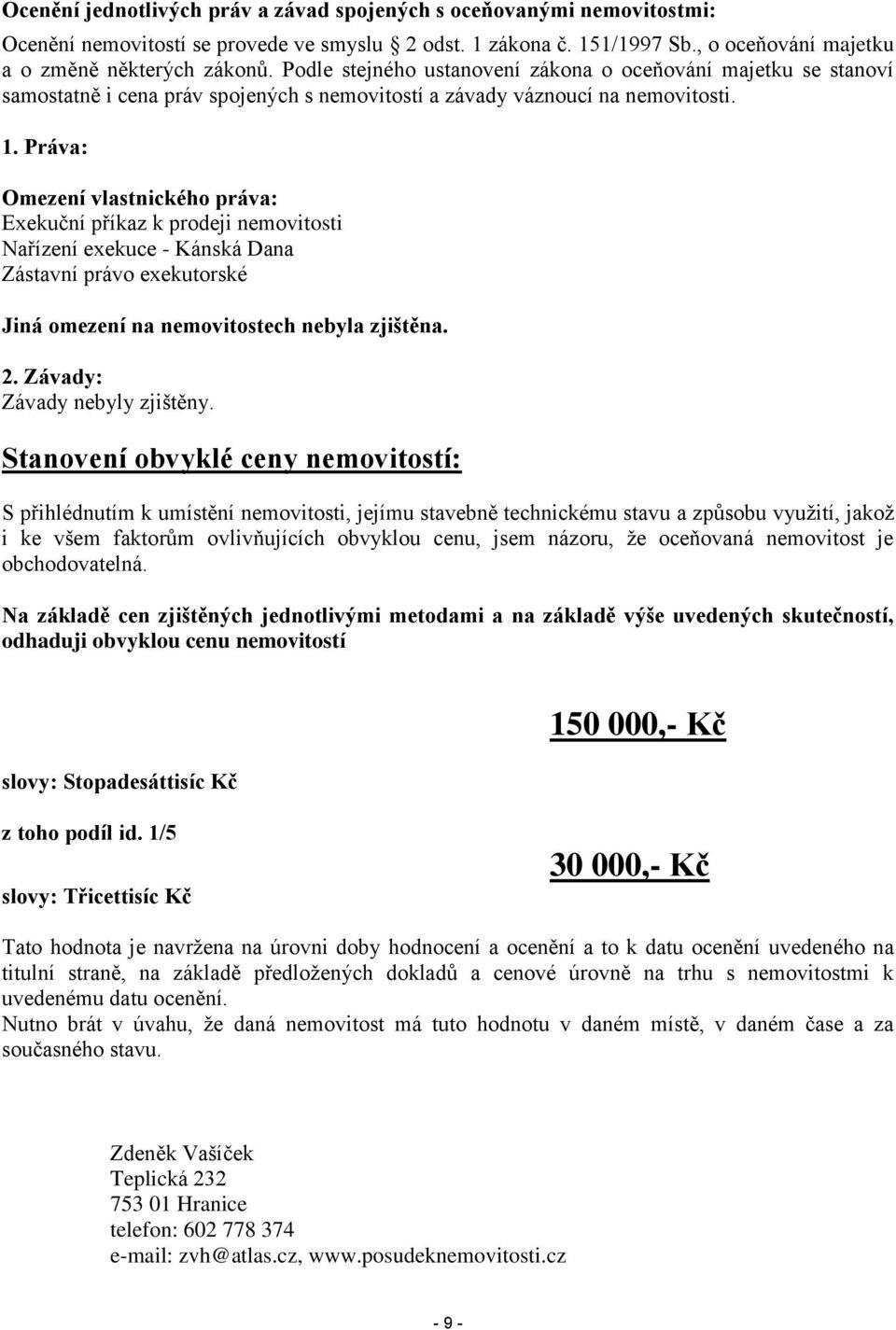 Práva: Omezení vlastnického práva: Exekuční příkaz k prodeji nemovitosti Nařízení exekuce - Kánská Dana Zástavní právo exekutorské Jiná omezení na nemovitostech nebyla zjištěna. 2.