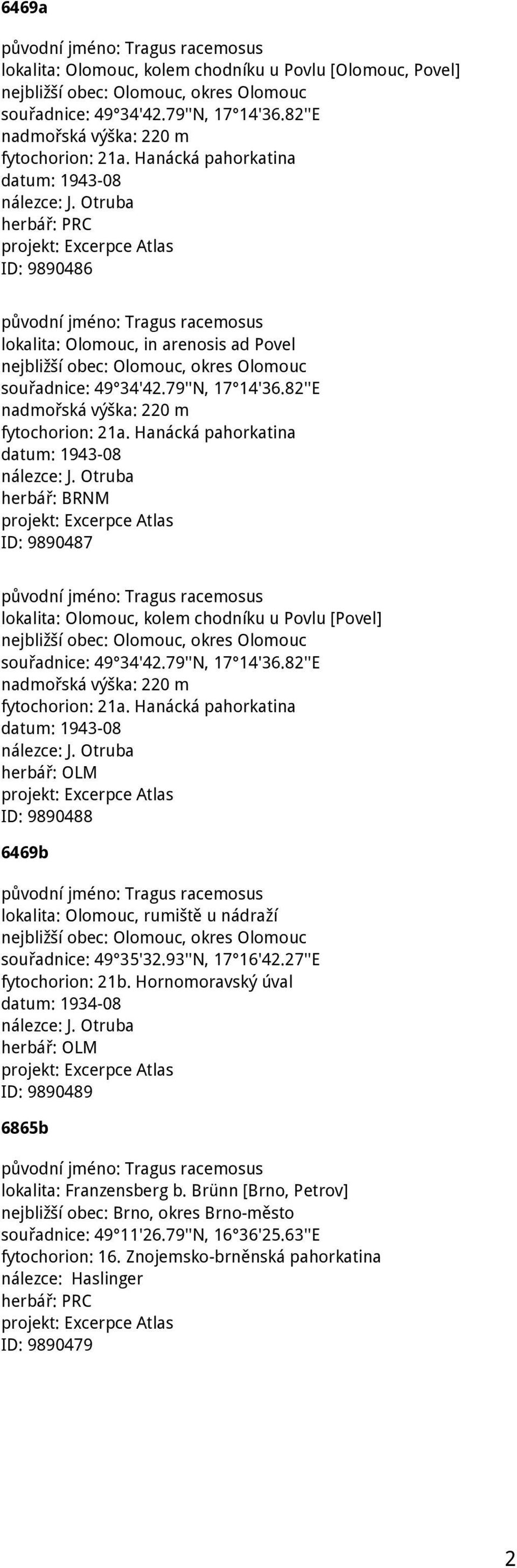 Hanácká pahorkatina datum: 1943-08 herbář: BRNM ID: 9890487 lokalita: Olomouc, kolem chodníku u Povlu [Povel] souřadnice: 49 34'42.79''N, 17 14'36.82''E nadmořská výška: 220 m fytochorion: 21a.