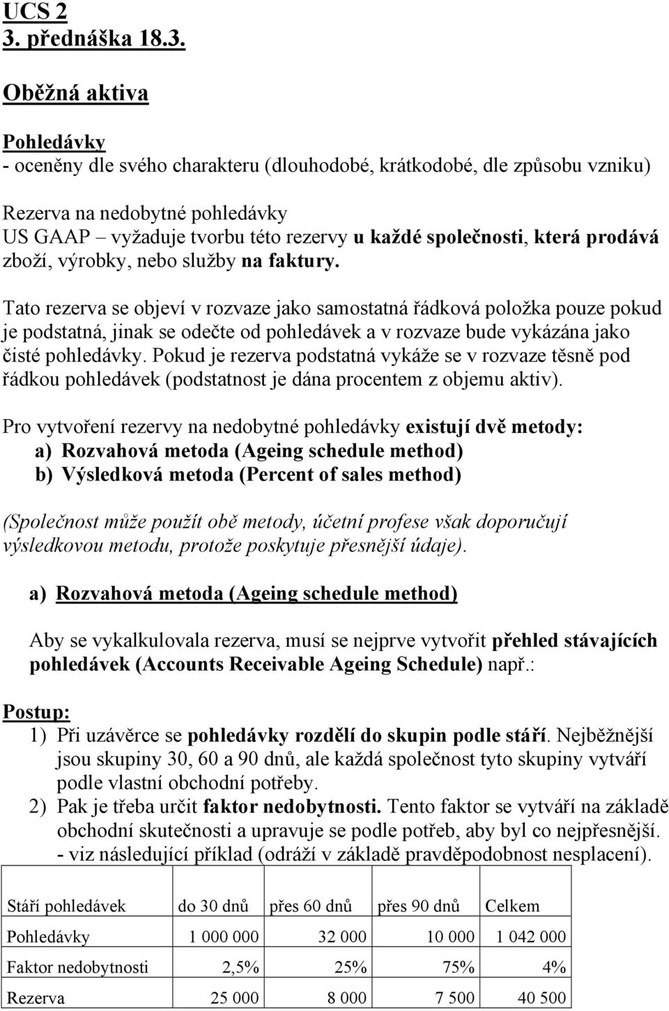 Oběžná aktiva Pohledávky - oceněny dle svého charakteru (dlouhodobé, krátkodobé, dle způsobu vzniku) Rezerva na nedobytné pohledávky US GAAP vyžaduje tvorbu této rezervy u každé společnosti, která