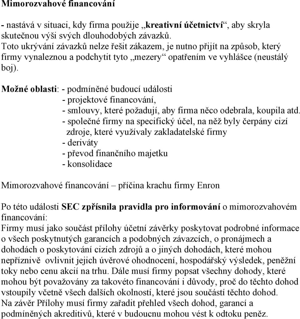 Možné oblasti: - podmíněné budoucí události - projektové financování, - smlouvy, které požadují, aby firma něco odebrala, koupila atd.