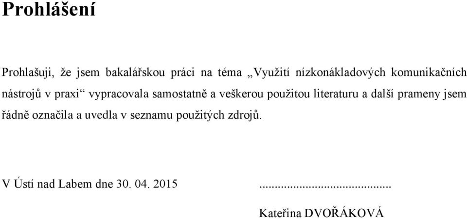 veškerou použitou literaturu a další prameny jsem řádně označila a uvedla