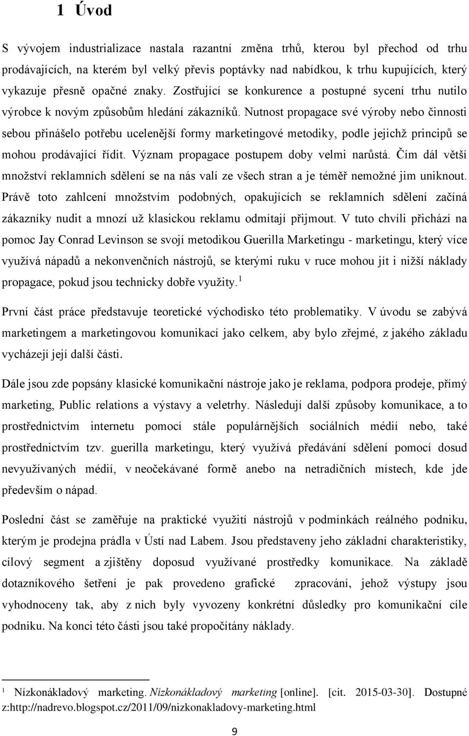 Nutnost propagace své výroby nebo činnosti sebou přinášelo potřebu ucelenější formy marketingové metodiky, podle jejichž principů se mohou prodávající řídit.