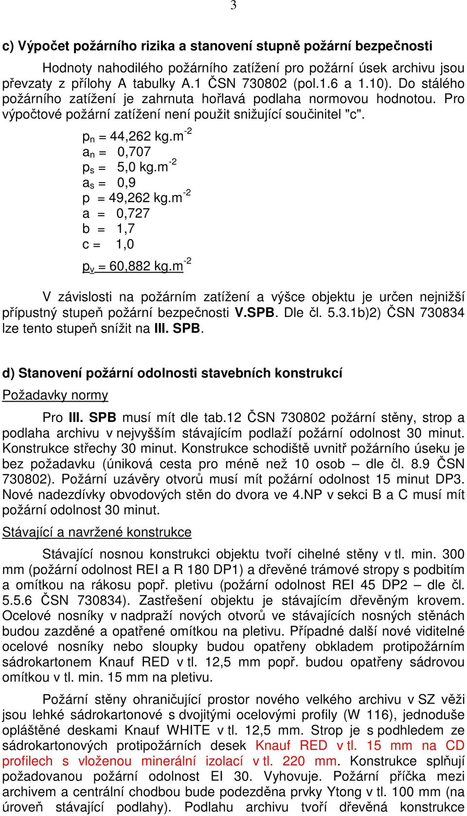 m -2 a s = 0,9 p = 49,262 kg.m -2 a = 0,727 b = 1,7 c = 1,0 p v = 60,882 kg.m -2 V závislosti na požárním zatížení a výšce objektu je určen nejnižší přípustný stupeň požární bezpečnosti V.SPB. Dle čl.