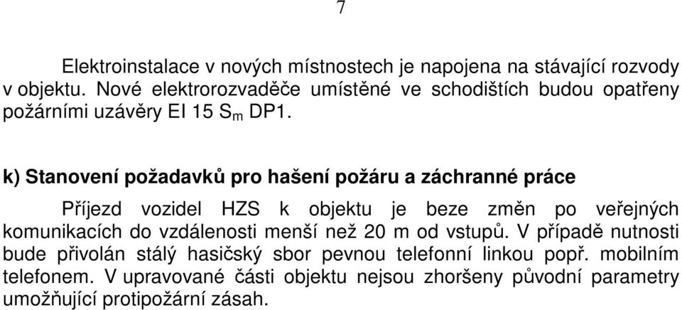 k) Stanovení požadavků pro hašení požáru a záchranné práce Příjezd vozidel HZS k objektu je beze změn po veřejných komunikacích do