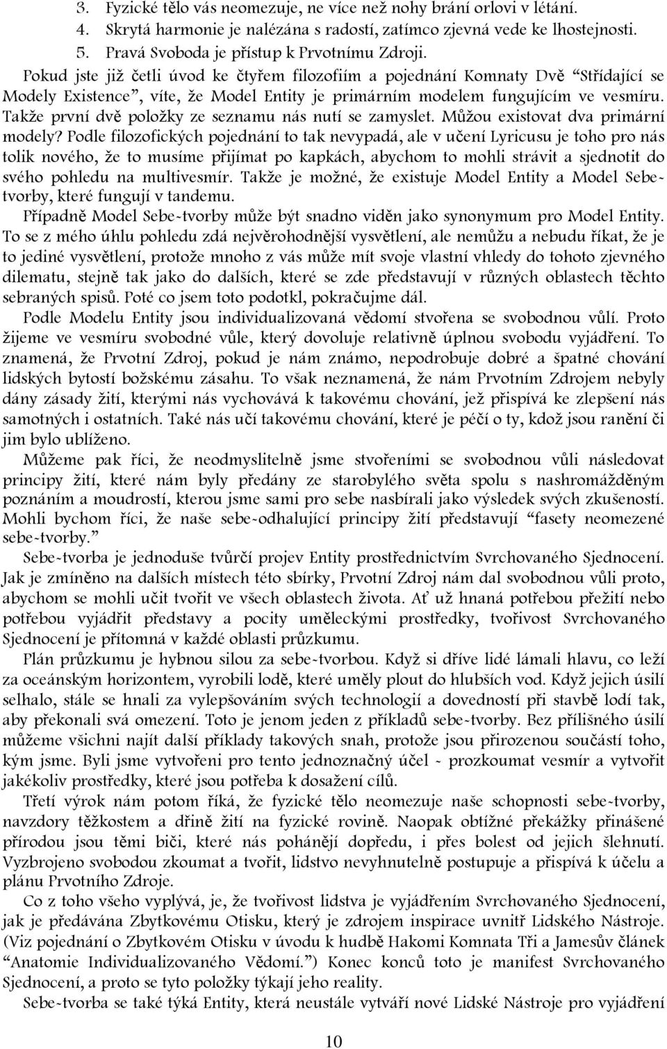 Takže první dvě položky ze seznamu nás nutí se zamyslet. Můžou existovat dva primární modely?